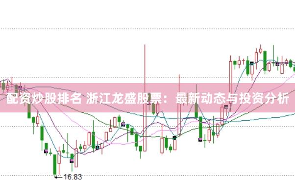 配资炒股排名 浙江龙盛股票：最新动态与投资分析