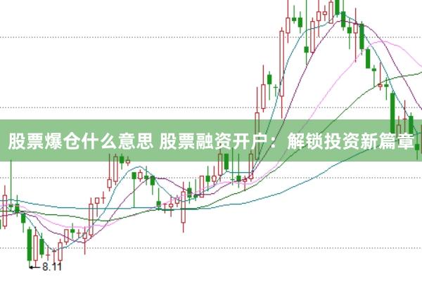 股票爆仓什么意思 股票融资开户：解锁投资新篇章