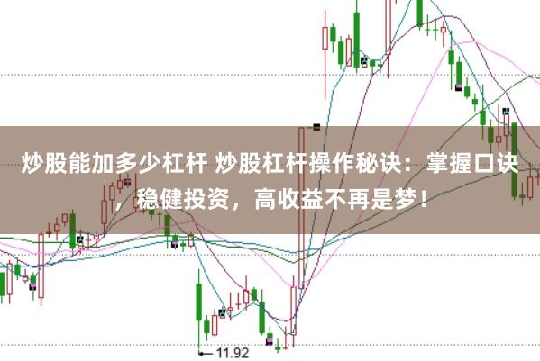 炒股能加多少杠杆 炒股杠杆操作秘诀：掌握口诀，稳健投资，高收益不再是梦！
