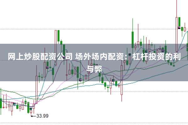 网上炒股配资公司 场外场内配资：杠杆投资的利与弊