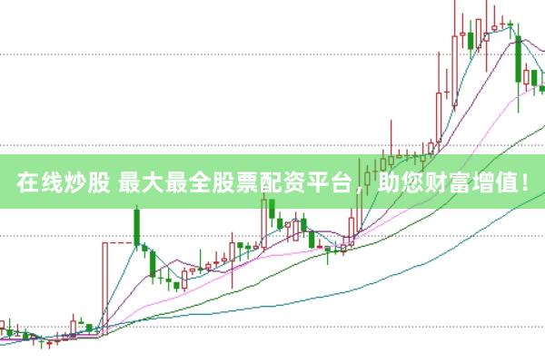 在线炒股 最大最全股票配资平台，<a href=