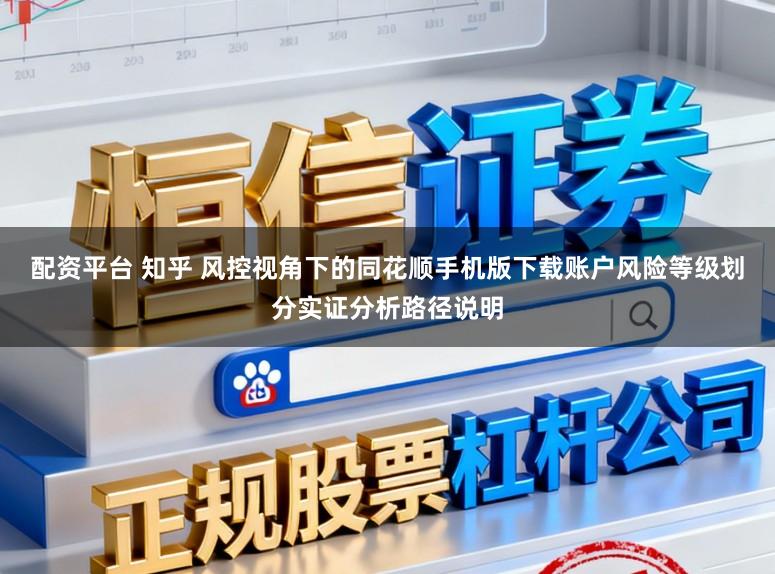 配资平台 知乎 风控视角下的同花顺手机版下载账户风险等级划分实证分析路径说明
