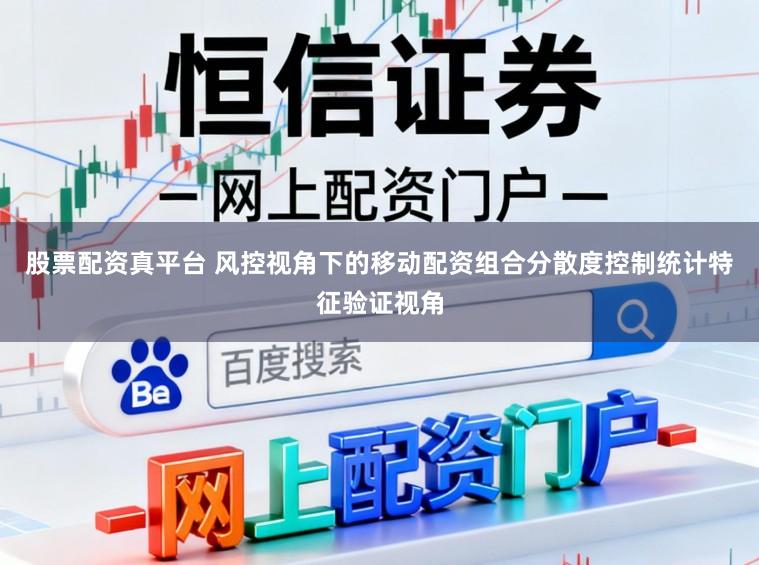 股票配资真平台 风控视角下的移动配资组合分散度控制统计特征验证视角