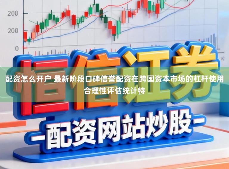 配资怎么开户 最新阶段口碑信誉配资在跨国资本市场的杠杆使用合理性评估统计特