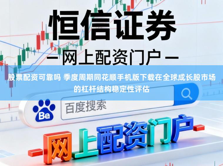 股票配资可靠吗 季度周期同花顺手机版下载在全球成长股市场的杠杆结构稳定性评估