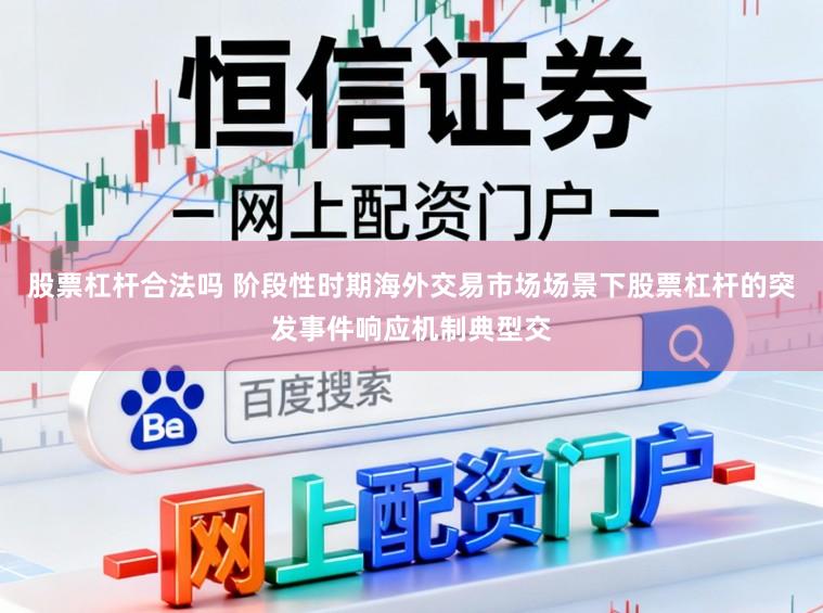 股票杠杆合法吗 阶段性时期海外交易市场场景下股票杠杆的突发事件响应机制典型交