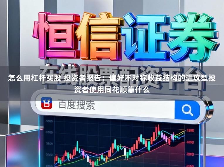 怎么用杠杆买股 投资者报告：偏好不对称收益结构的进攻型投资者使用同花顺靠什么