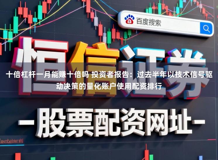 十倍杠杆一月能赚十倍吗 投资者报告：过去半年以技术信号驱动决策的量化账户使用配资排行