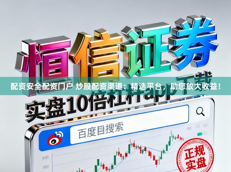 配资安全配资门户 炒股配资渠道：精选平台，助您放大收益！