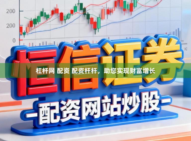 杠杆网 配资 配资杆杆,助您实现财富增长