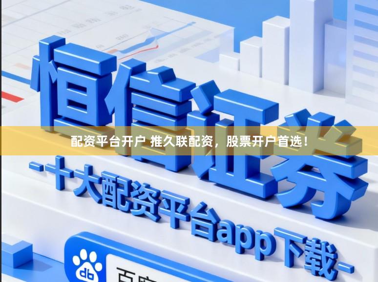 配资平台开户 推久联配资,股票开户首选!
