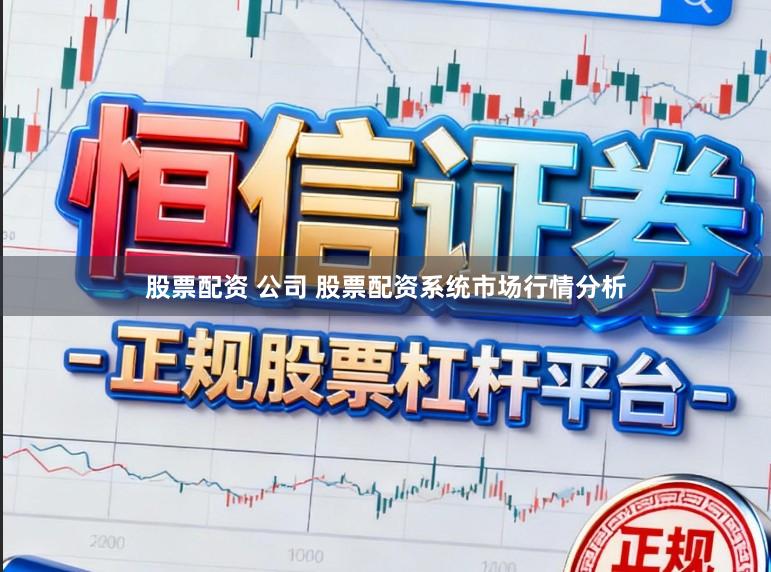 股票配资 公司 股票配资系统市场行情分析