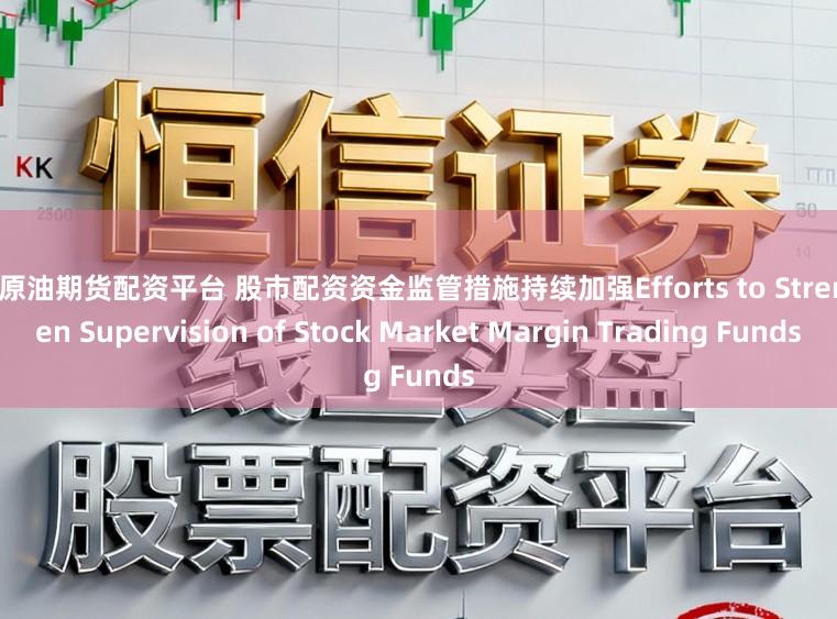 正规原油期货配资平台 股市配资资金监管措施持续加强Efforts to Strengthen Supervision of Stock Market Margin Trading Funds