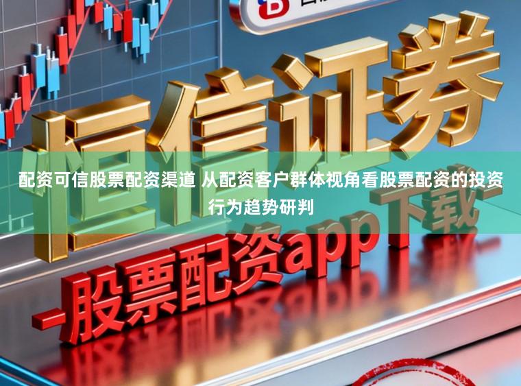 配资可信股票配资渠道 从配资客户群体视角看股票配资的投资行为趋势研判