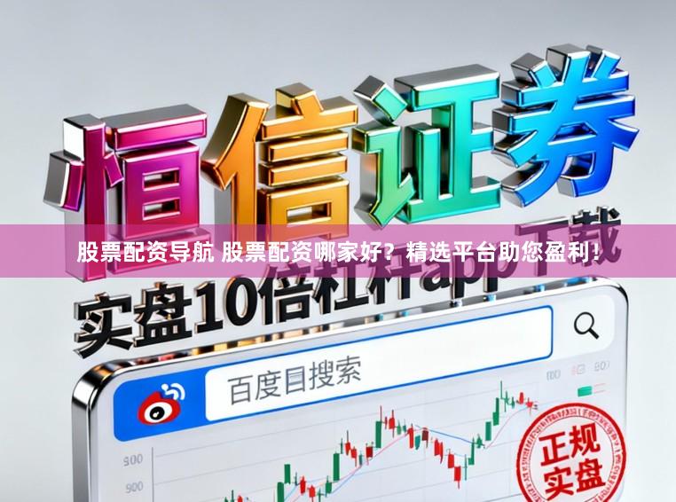 股票配资导航 股票配资哪家好？精选平台助您盈利！